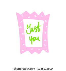 Inscription in a bright cartoon frame. Hand lettering Just You. Romantic lettering. Great for cards, textiles, posters and other design