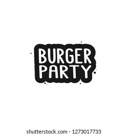 The inscription -  burger party. It can be used for sticker, patch, phone case, poster, t-shirt, mug etc.