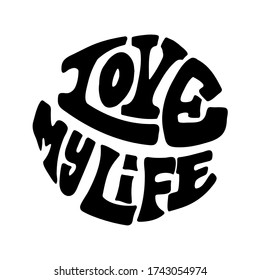 The inscription in the circle "I love my life." Black letters and white background. Vector illustration