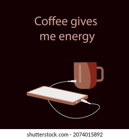 The inscription coffee gives me energy, vector illustration, mobile phone is charged from a cup of coffee. Non-standard solution for advertising.