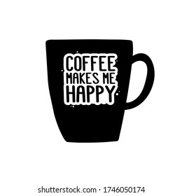 The inscription - Coffee makes me happy. It can be used for sticker, patch, phone case, poster, t-shirt, mug etc.