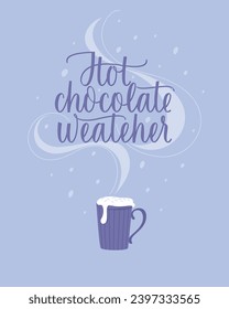 Inscription for the cold season. Inscription weather for hot chocolate. Cup with chocolate. Flat vector illustration.