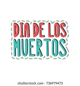 The inscription - Dia de los muertos. It can be used for sticker, patch, poster, mug etc.