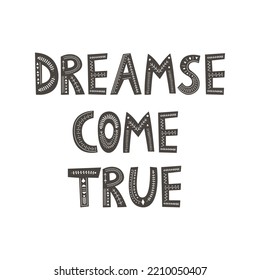 Inscription Dreamse come true in scandinavian style. Hand drawing vector illustration.