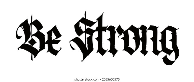 Inscription in English Be strong. Gothic. Vector. Inscription on a white background. Stylish calligraphy. Elegant European typeface for tattoo. Medieval modern style.