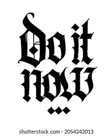 Inscription in English Do it now. Gothic. Vector. Inscription on a white background. Stylish calligraphy. Elegant European typeface for tattoo. Medieval modern style.