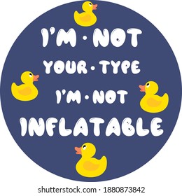 the inscription in English on a blue-purple background surrounded by rubber yellow ducks: I'm not your type I'm not inflatable.