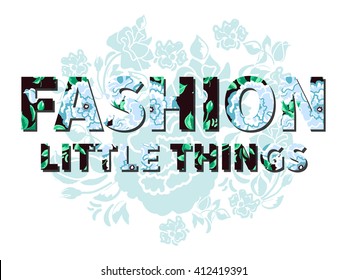 Inscription Fashion little things on a background of floral pattern.Graphic Design - for t-shirt, fashion, prints or banner