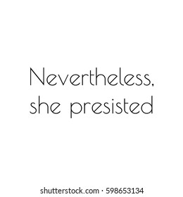 Inscription feminists Nevertheless, she persisted. The slogan of Ink Riot. Womens protest. Text for a tattoo, a print for clothes, a T-shirt, a sweatshirt, a bag. Vector illustration.