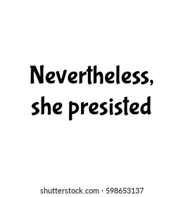 Inscription feminists Nevertheless, she persisted. The slogan of Ink Riot. Womens protest. Text for a tattoo, a print for clothes, a T-shirt, a sweatshirt, a bag. Vector illustration.