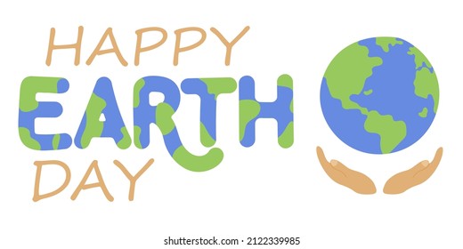 Inscription Happy Earth Day. The image of the planet and the hands supporting it. Simple flat vector illustration