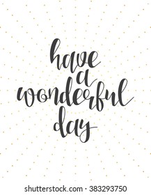 Inscription Have a wonderful day. Quote calligraphy . Elegant hand-made lettering . Greeting card. Design of labels to print.