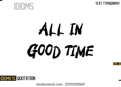 Inscription Idiomatic Expression Typography Lettering-  All In Good Time