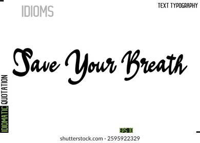 Inscription Idiomatic Expression Typography Lettering-  Save Your Breath 