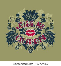 Inscription Kiss me queen on a background of floral pattern.Graphic Design - for t-shirt, fashion, prints or banner