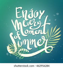 The inscription lettering enjoy every moment of summer. Tropical drawn background text. Vector poster season with palm leaf and embossed.