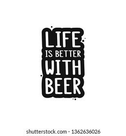 The inscription - life is better with beer. It can be used for sticker, patch, phone case, poster, t-shirt, mug etc.