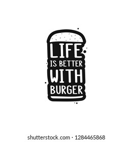 The inscription - life is better with burger. It can be used for sticker, patch, phone case, poster, t-shirt, mug etc.