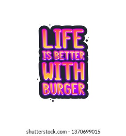 The inscription - life is better with burger. It can be used for sticker, patch, phone case, poster, t-shirt, mug etc.