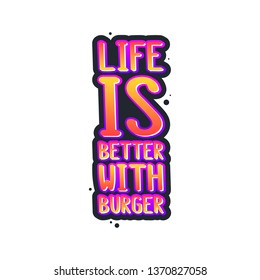 The inscription - life is better with burger. It can be used for sticker, patch, phone case, poster, t-shirt, mug etc.