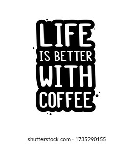 The inscription - life is better with coffee. It can be used for sticker, patch, phone case, poster, t-shirt, mug etc.