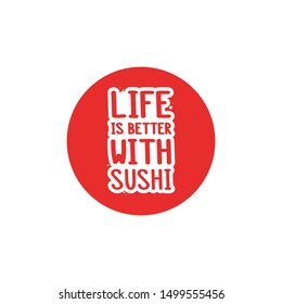 The inscription - Life is better with sushi. It can be used for sticker, patch, phone case, poster, t-shirt, mug etc.