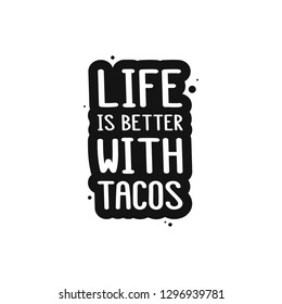 The inscription - life is better with tacos. It can be used for sticker, patch, phone case, poster, t-shirt, mug etc.