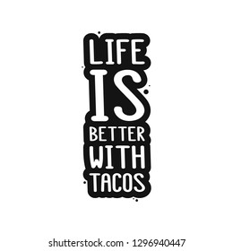 The inscription - life is better with tacos. It can be used for sticker, patch, phone case, poster, t-shirt, mug etc.