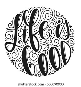 Inscription Life is Good. Vector illustration with hand-drawn lettering. Calligraphic design