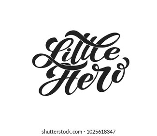 The inscription Little Hero. Modern brush calligraphy. Hand drawn design elements. Logos and emblems for invitation, greeting card, t-shirt, prints and posters. Vector illustration.
