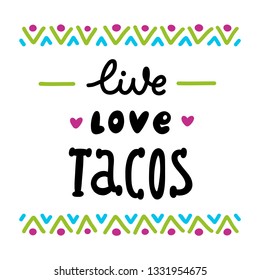 The inscription: Live, Love, Tacos; of black ink on a white background with colorful ornament. It can be used for menu, sign, banner, poster, and other promotional marketing materials. Vector Image. 