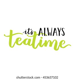 Inscription logo It's always tea time. Handwritten lettering for your design. On white isolated background.