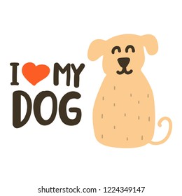 Inscription - I love my dog. Vector lettering icon, doodle illustration for greeting card, t shirt, print, stickers, posters design.