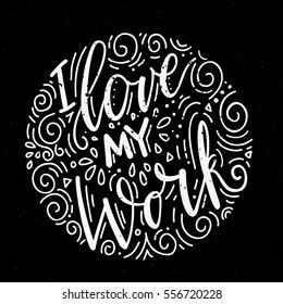 Inscription I love my work. Inspiring lettering. Design for business.