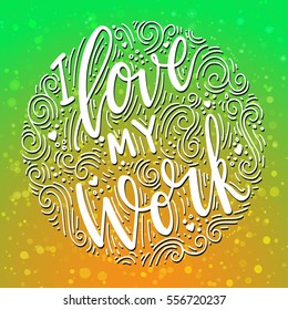 Inscription I love my work. Inspiring lettering. Design for business.
