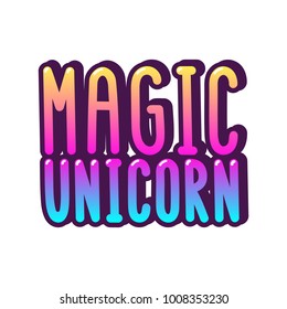 The inscription - magic unicorn. It can be used for sticker, patch, phone case, poster, t-shirt, mug etc.