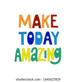 Inscription - make today amazing - in vector graphics on a white background. For the design of headers, motivating posters, banners, prints on t-shirts, covers, mugs.