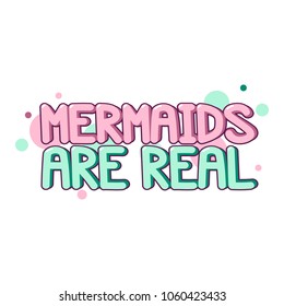 The inscription - Mermaids are real. It can be used for sticker, patch, phone case, poster, t-shirt, mug etc.