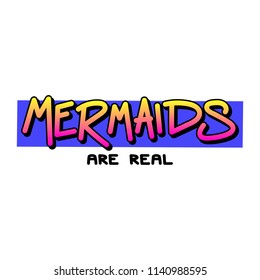 The inscription - Mermaids are real. It can be used for sticker, patch, phone case, poster, t-shirt, mug etc.