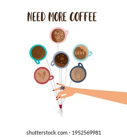 The inscription "Need a lot of coffee". Choose your coffee. Love to coffee concept. Mugs with different types of coffee and the hand that holds these mugs in the form of a balloon.