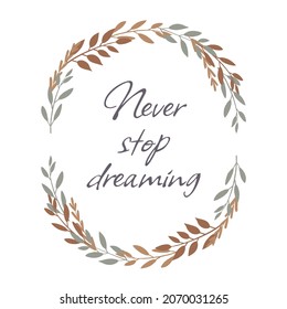 The inscription "Never stop dreaming" in a frame of plants