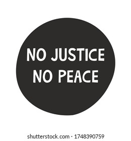 Inscription no justice no peace on black round icon. No to racism. Black leaves matter. The demand for justice and the struggle for their rights. Vector illustration flat style