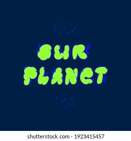 The inscription is our planet. Green phrase our planet on a dark blue background. Vector stock illustration of puffed letters with blue outline.