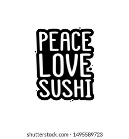 The inscription - peace love sushi. It can be used for sticker, patch, phone case, poster, t-shirt, mug etc.