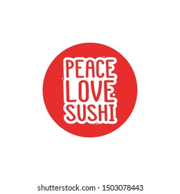 The inscription - peace love sushi. It can be used for sticker, patch, phone case, poster, t-shirt, mug etc.