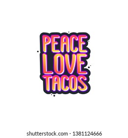 The inscription - peace love tacos. It can be used for sticker, patch, phone case, poster, t-shirt, mug etc.