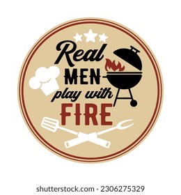 The inscription Real men play with fire. Round vector image with a grill