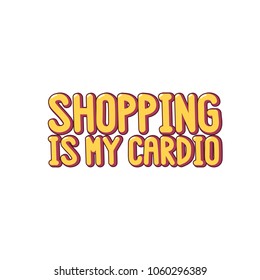 The inscription - Shopping is my cardio. on a white background. It can be used for shopping bag design, phone case, poster, t-shirt, mug etc. Vector Image.