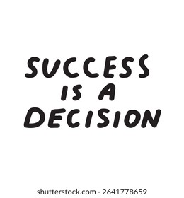 Inscription - success is a decision. Vector design on white background.