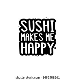 The inscription - Sushi makes me happy. It can be used for sticker, patch, phone case, poster, t-shirt, mug etc.
